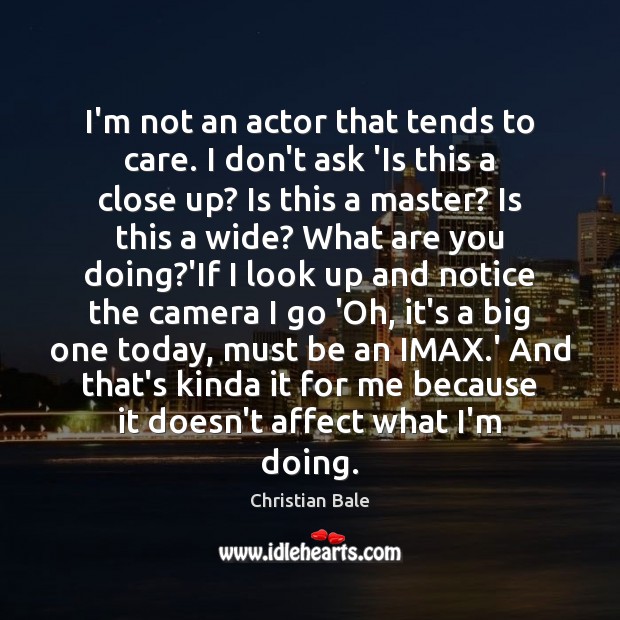 I’m not an actor that tends to care. I don’t ask ‘Is Image
