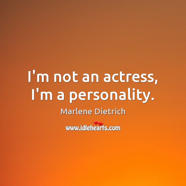 I’m not an actress, I’m a personality. Marlene Dietrich Picture Quote