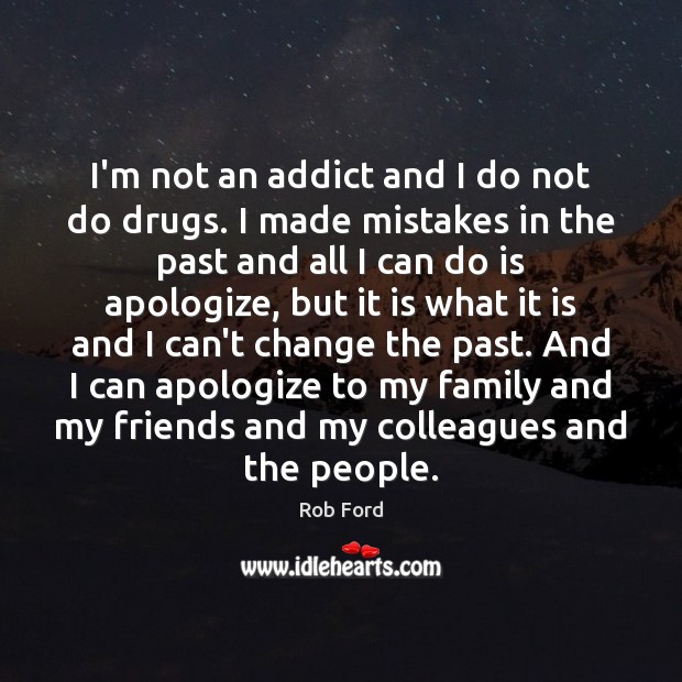 I’m not an addict and I do not do drugs. I made Rob Ford Picture Quote