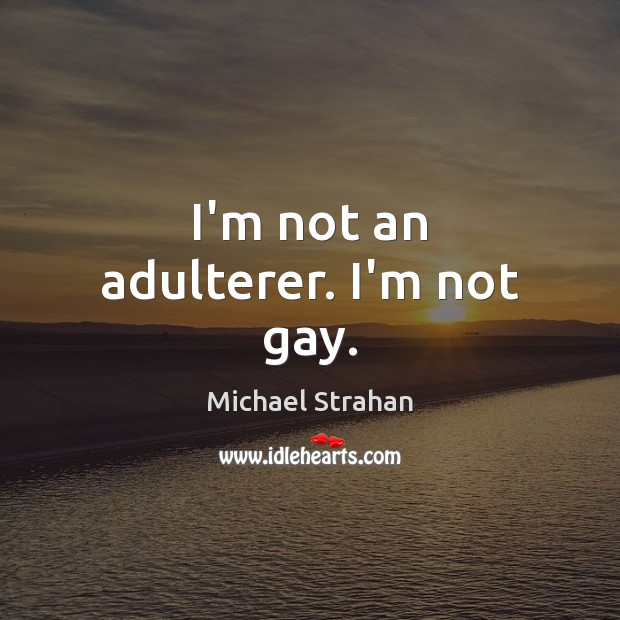 I’m not an adulterer. I’m not gay. Michael Strahan Picture Quote