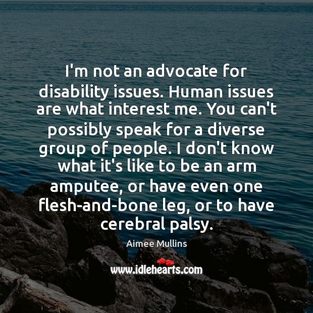 I’m not an advocate for disability issues. Human issues are what interest Image