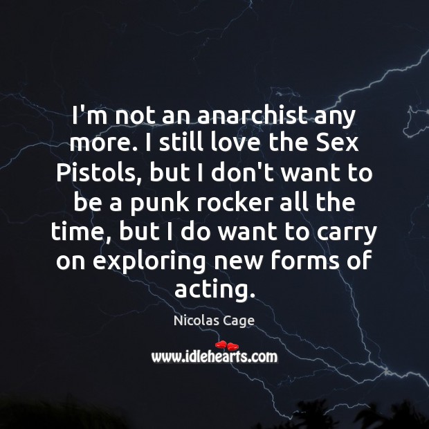 I’m not an anarchist any more. I still love the Sex Pistols, Nicolas Cage Picture Quote
