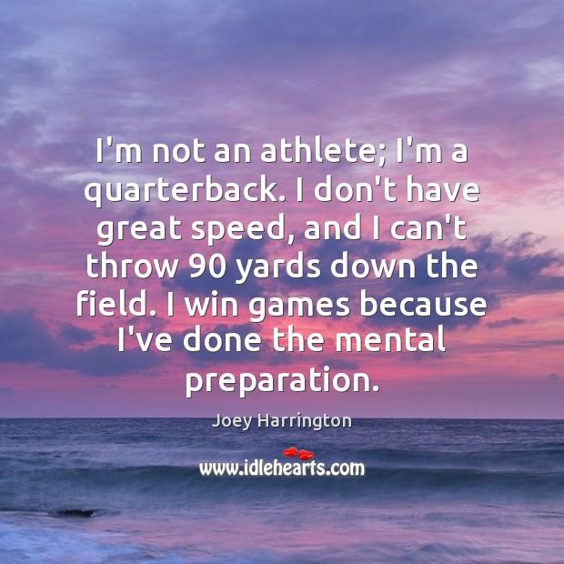 I’m not an athlete; I’m a quarterback. I don’t have great speed, Joey Harrington Picture Quote