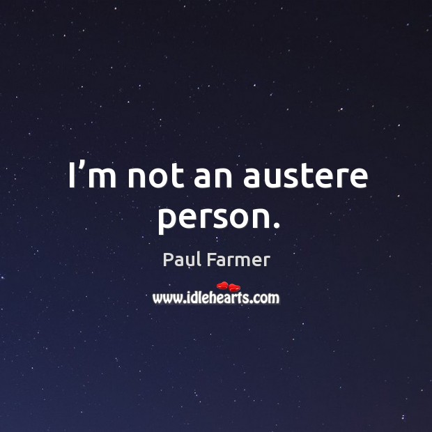 I’m not an austere person. 
