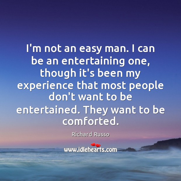 I’m not an easy man. I can be an entertaining one, though Image