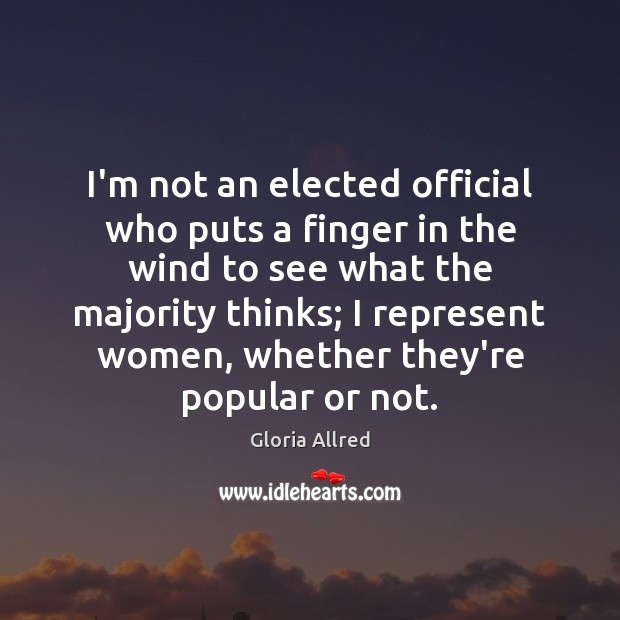 I’m not an elected official who puts a finger in the wind Gloria Allred Picture Quote