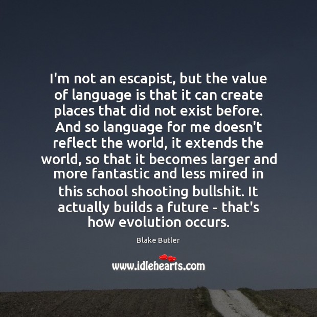 I’m not an escapist, but the value of language is that it Value Quotes Image