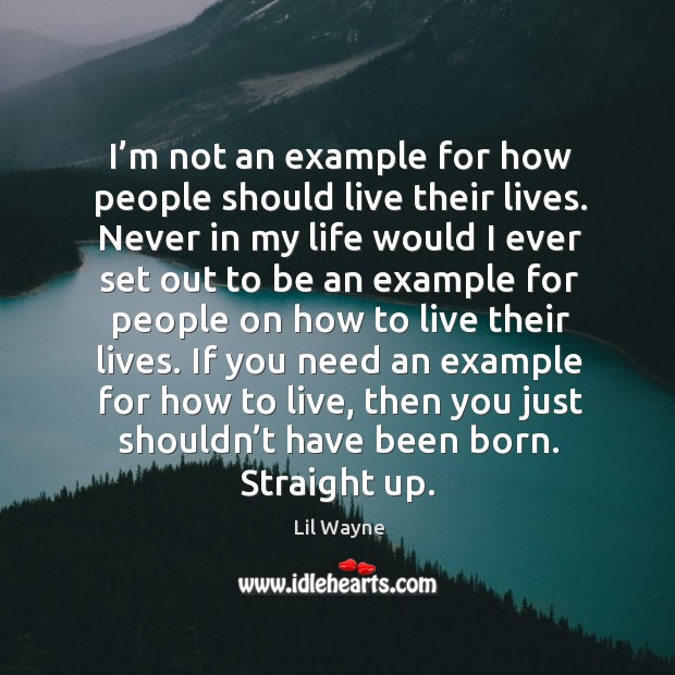 I’m not an example for how people should live their lives. Never in my life would I ever set Image