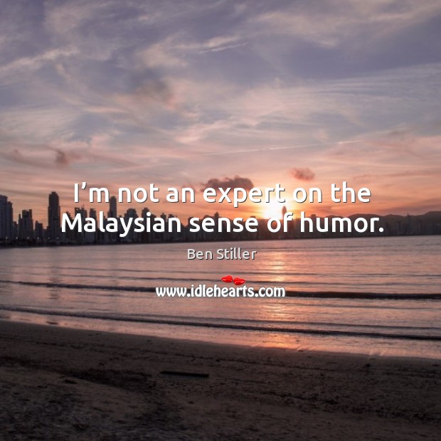 I’m not an expert on the malaysian sense of humor. Ben Stiller Picture Quote