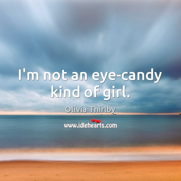 I’m not an eye-candy kind of girl. Olivia Thirlby Picture Quote
