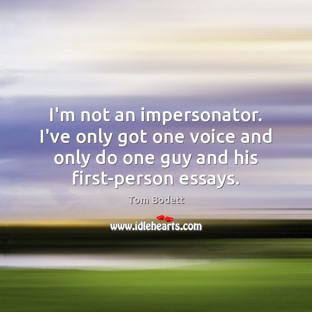 I’m not an impersonator. I’ve only got one voice and only do Tom Bodett Picture Quote