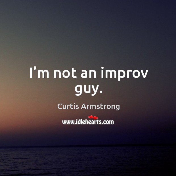 I’m not an improv guy. Image