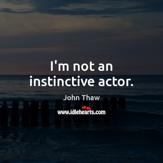 I’m not an instinctive actor. John Thaw Picture Quote