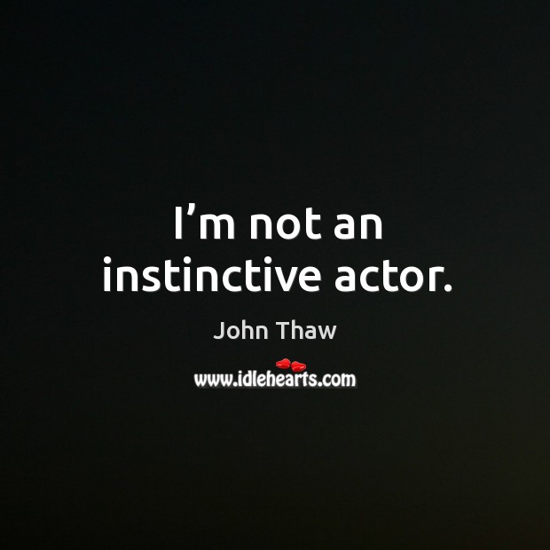 I’m not an instinctive actor. John Thaw Picture Quote