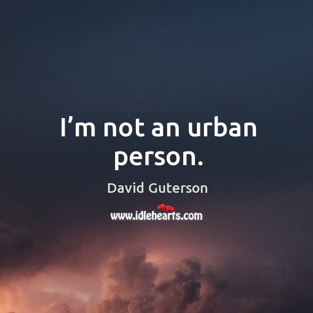 I’m not an urban person. Image