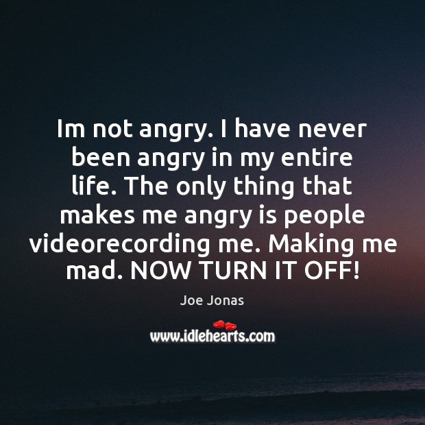 Im not angry. I have never been angry in my entire life. Joe Jonas Picture Quote