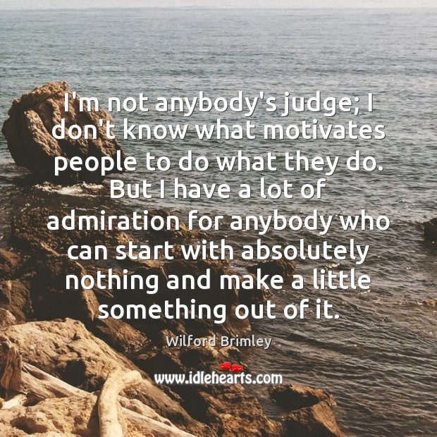 I’m not anybody’s judge; I don’t know what motivates people to do Wilford Brimley Picture Quote