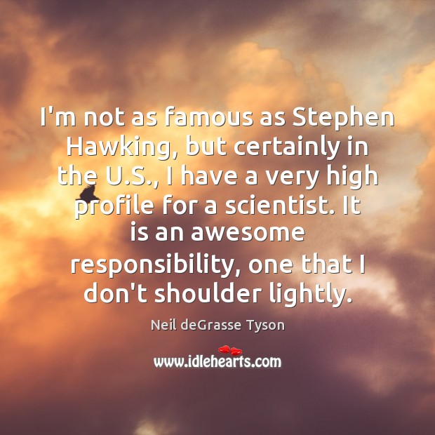 I’m not as famous as Stephen Hawking, but certainly in the U. Neil deGrasse Tyson Picture Quote