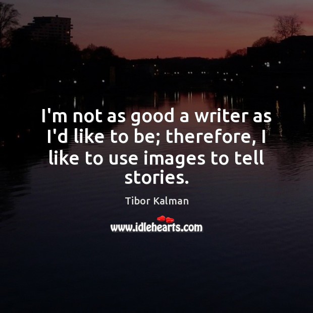 I’m not as good a writer as I’d like to be; therefore, Tibor Kalman Picture Quote