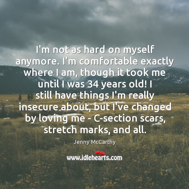 I’m not as hard on myself anymore. I’m comfortable exactly where I Jenny McCarthy Picture Quote