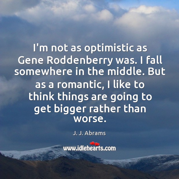 I’m not as optimistic as Gene Roddenberry was. I fall somewhere in J. J. Abrams Picture Quote