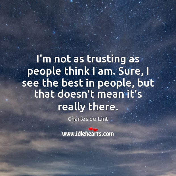 I’m not as trusting as people think I am. Sure, I see Charles de Lint Picture Quote