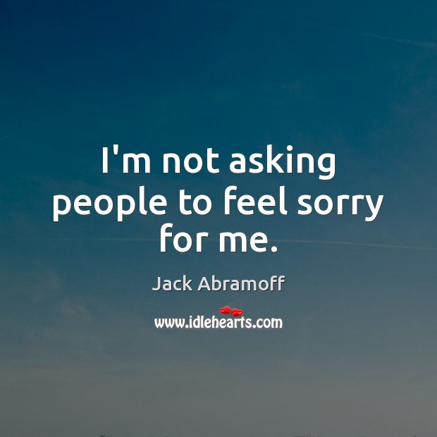 I’m not asking people to feel sorry for me. Image