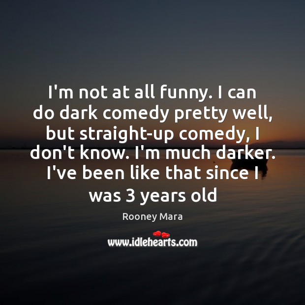I’m not at all funny. I can do dark comedy pretty well, Rooney Mara Picture Quote
