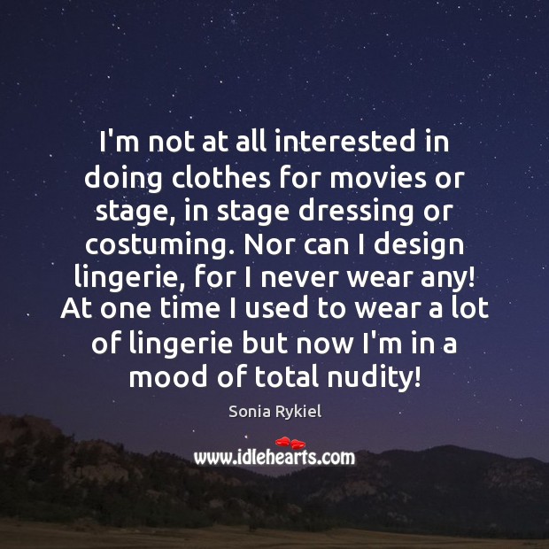 I’m not at all interested in doing clothes for movies or stage, Sonia Rykiel Picture Quote