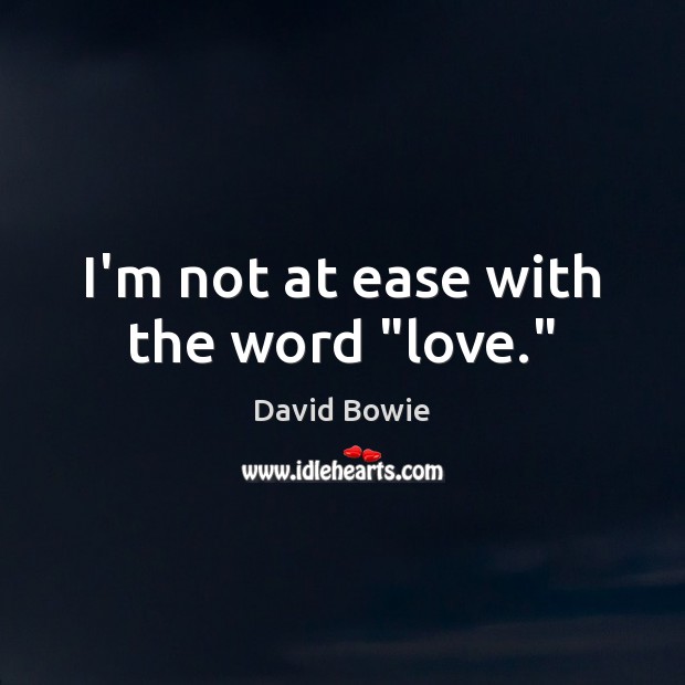 I’m not at ease with the word “love.” David Bowie Picture Quote