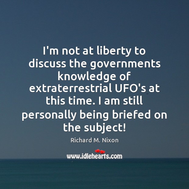 I’m not at liberty to discuss the governments knowledge of extraterrestrial UFO’s Image