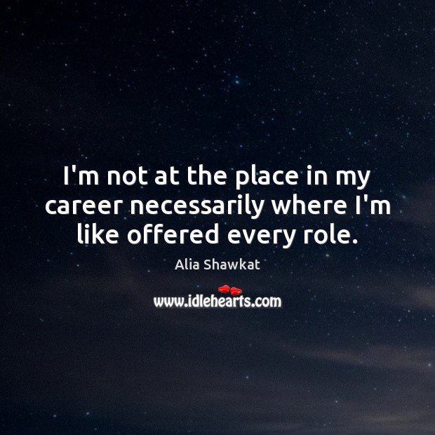 I’m not at the place in my career necessarily where I’m like offered every role. Alia Shawkat Picture Quote