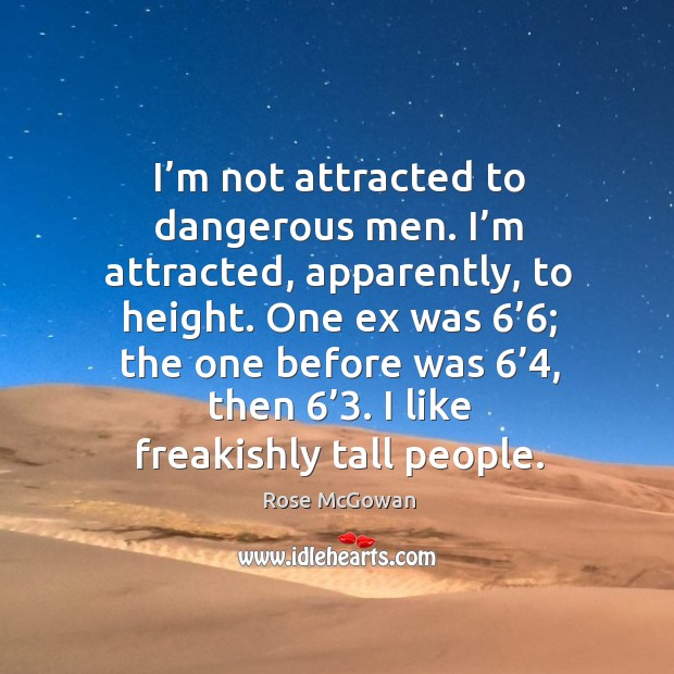 I’m not attracted to dangerous men. I’m attracted, apparently, to height. Rose McGowan Picture Quote