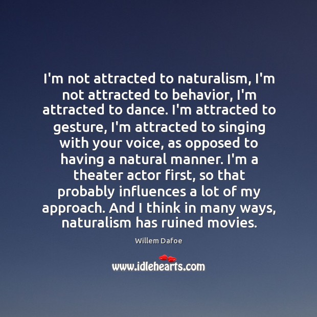 I’m not attracted to naturalism, I’m not attracted to behavior, I’m attracted Willem Dafoe Picture Quote