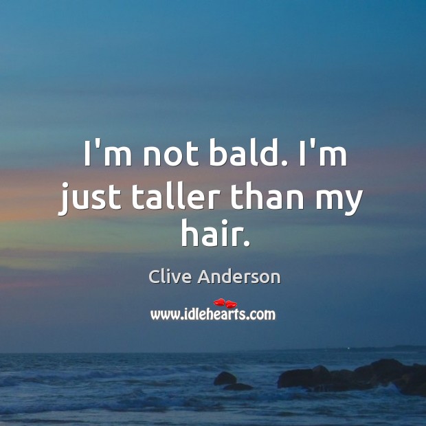 I’m not bald. I’m just taller than my hair. Image