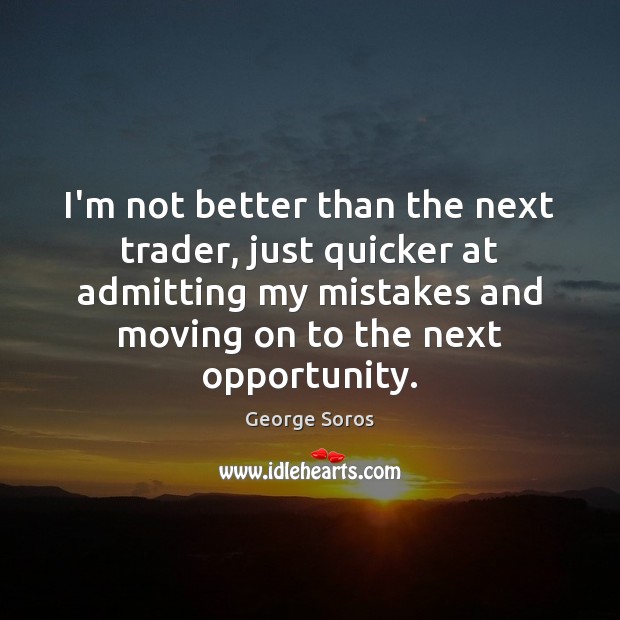 I’m not better than the next trader, just quicker at admitting my Moving On Quotes Image