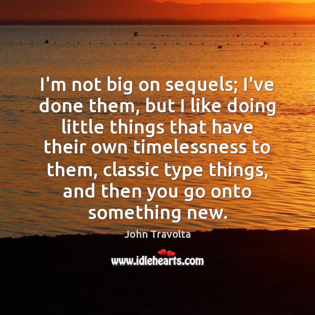 I’m not big on sequels; I’ve done them, but I like doing John Travolta Picture Quote