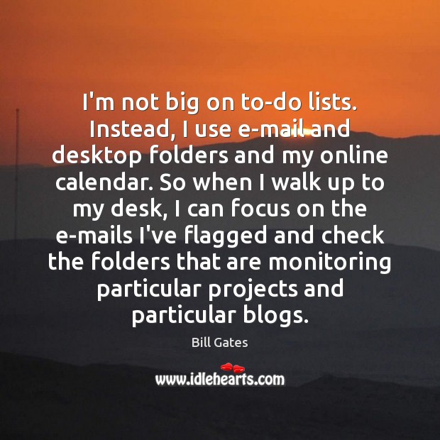 I’m not big on to-do lists. Instead, I use e-mail and desktop Bill Gates Picture Quote