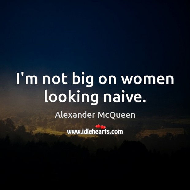 I’m not big on women looking naive. Image