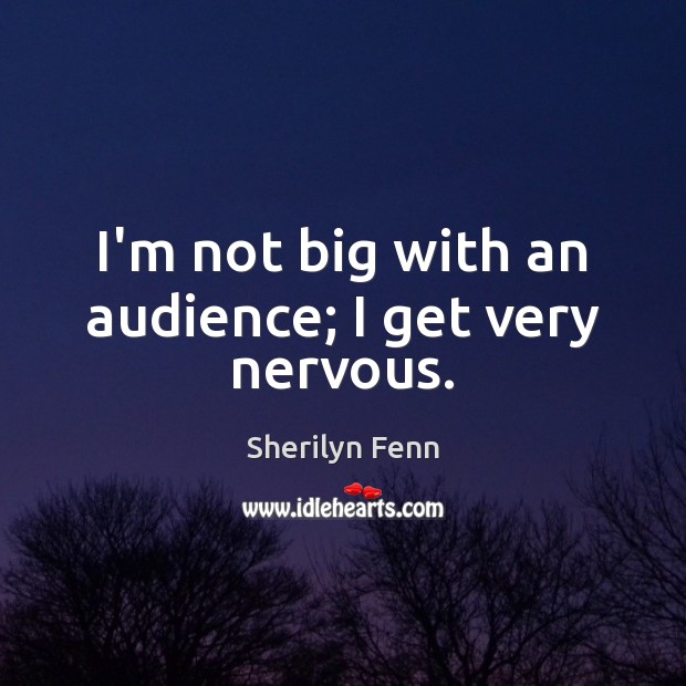 I’m not big with an audience; I get very nervous. Sherilyn Fenn Picture Quote