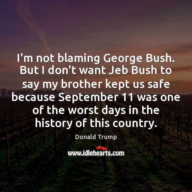 I’m not blaming George Bush. But I don’t want Jeb Bush to Donald Trump Picture Quote