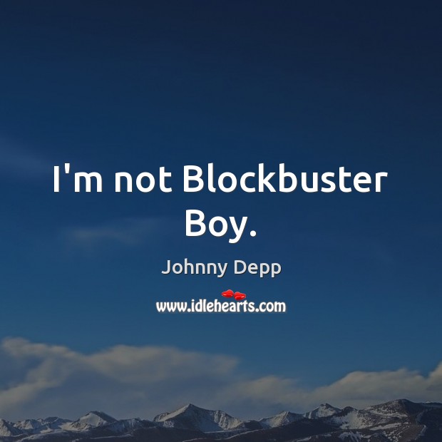 I’m not Blockbuster Boy. Johnny Depp Picture Quote