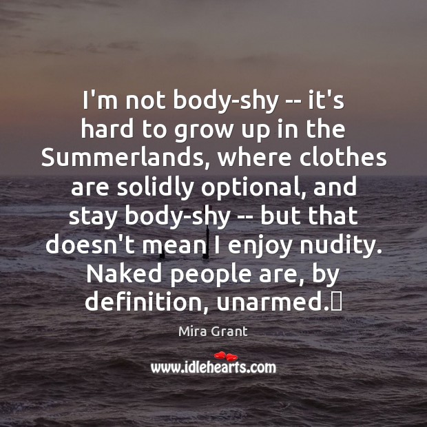 I’m not body-shy — it’s hard to grow up in the Summerlands, Mira Grant Picture Quote