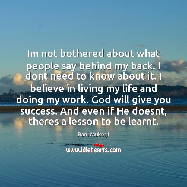 Im not bothered about what people say behind my back. I dont Rani Mukerji Picture Quote