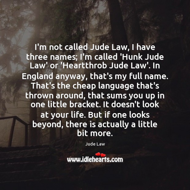 I’m not called Jude Law, I have three names; I’m called ‘Hunk Jude Law Picture Quote