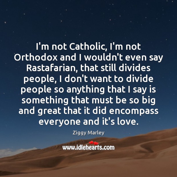 I’m not Catholic, I’m not Orthodox and I wouldn’t even say Rastafarian, Ziggy Marley Picture Quote
