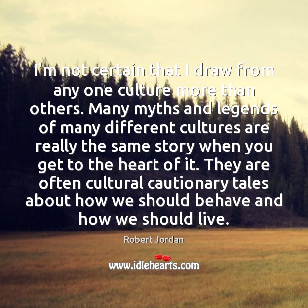 I’m not certain that I draw from any one culture more than Robert Jordan Picture Quote