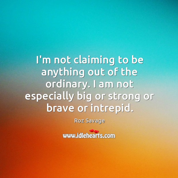 I’m not claiming to be anything out of the ordinary. I am Roz Savage Picture Quote