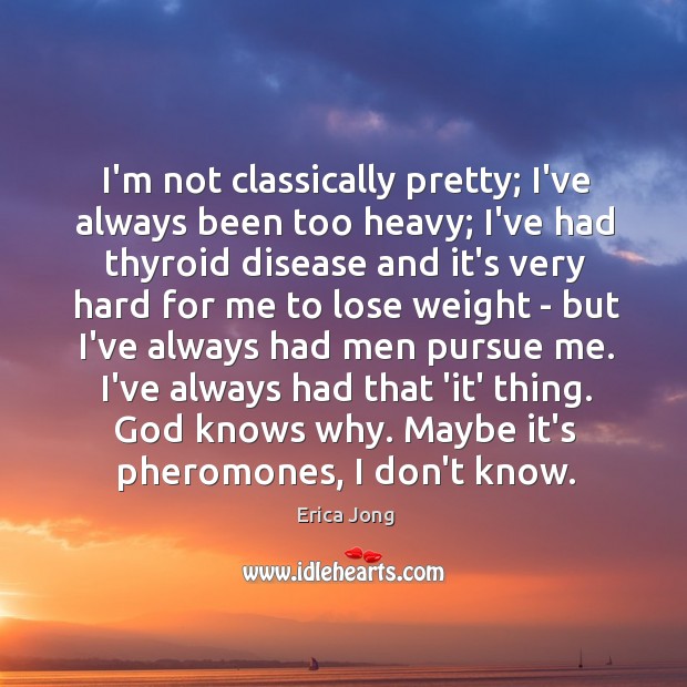 I’m not classically pretty; I’ve always been too heavy; I’ve had thyroid Image