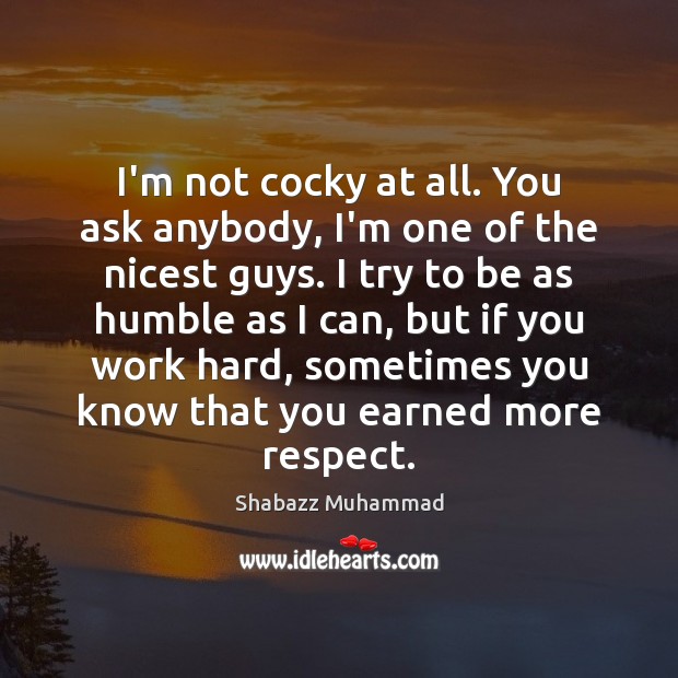 I’m not cocky at all. You ask anybody, I’m one of the Respect Quotes Image